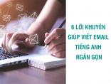 Những lời khuyên giúp viết mail tiếng Anh ngắn gọn